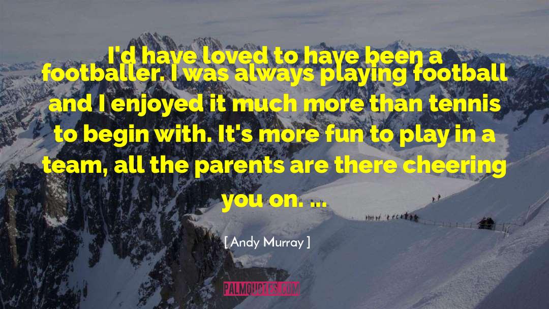 Andy Murray Quotes: I'd have loved to have