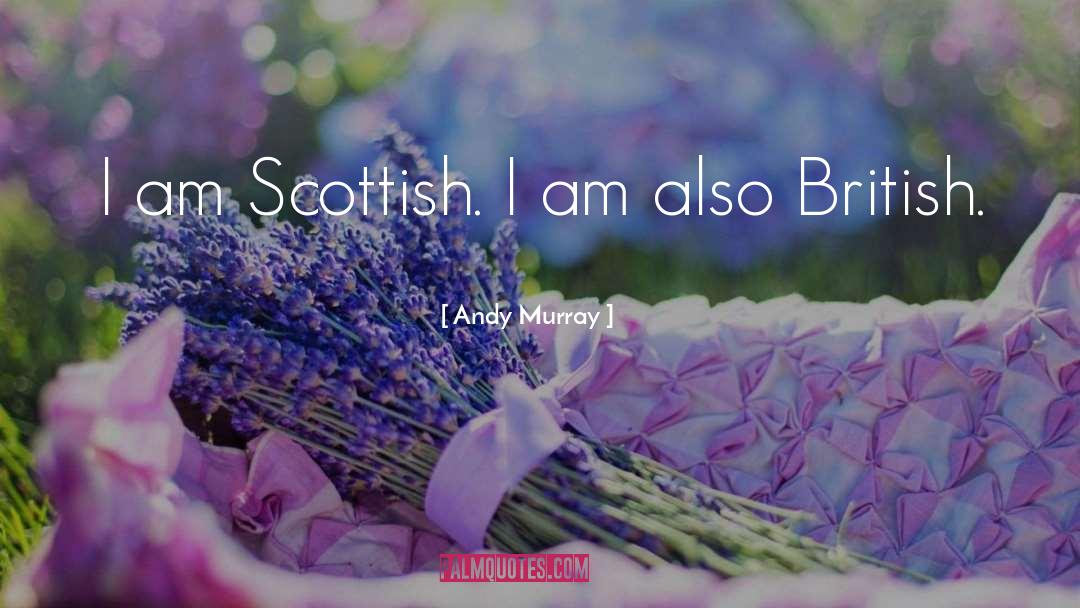Andy Murray Quotes: I am Scottish. I am