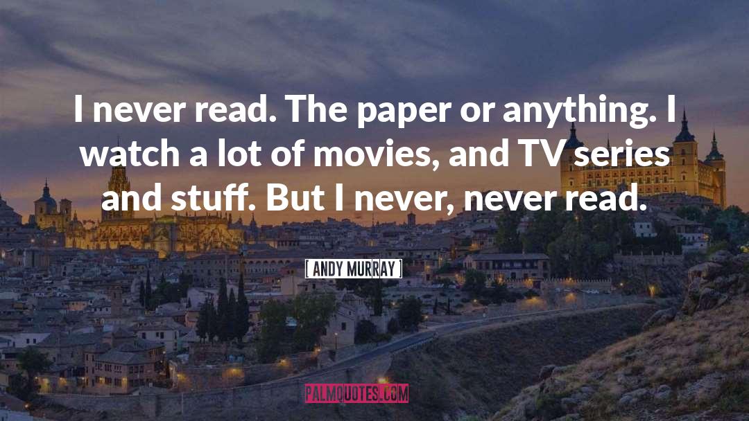 Andy Murray Quotes: I never read. The paper