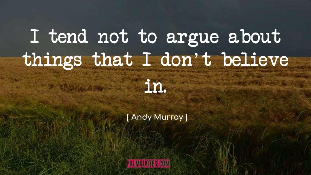 Andy Murray Quotes: I tend not to argue