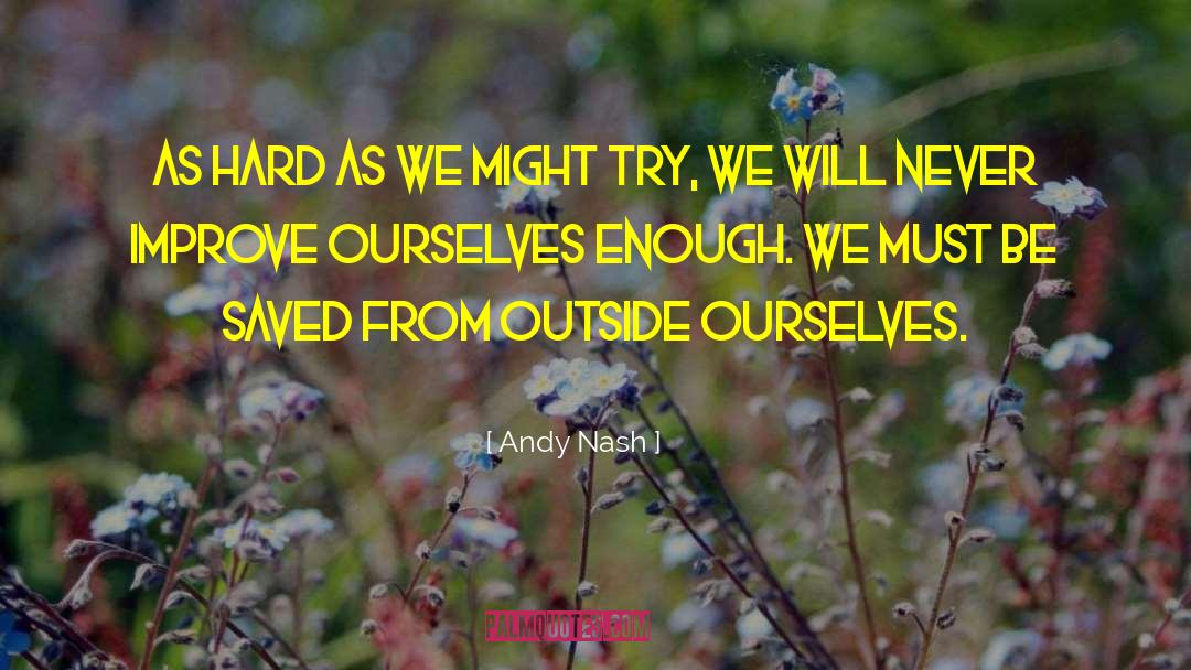 Andy Nash Quotes: As hard as we might