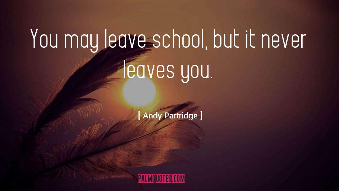 Andy Partridge Quotes: You may leave school, but