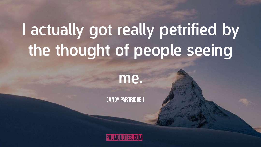 Andy Partridge Quotes: I actually got really petrified