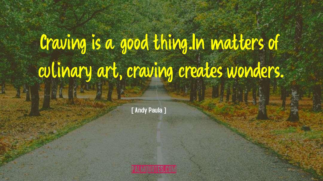 Andy Paula Quotes: Craving is a good thing.In