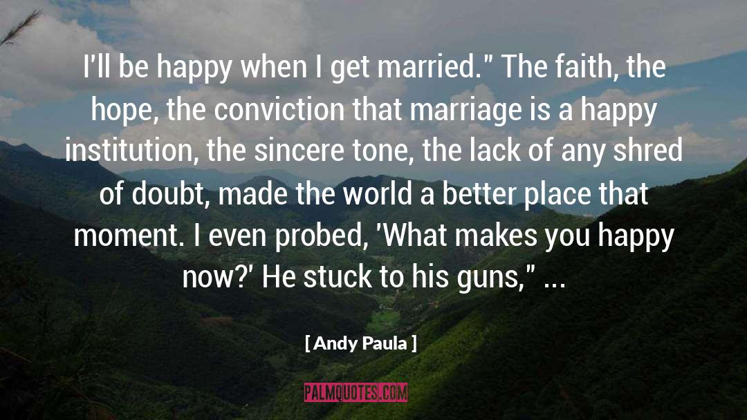 Andy Paula Quotes: I'll be happy when I