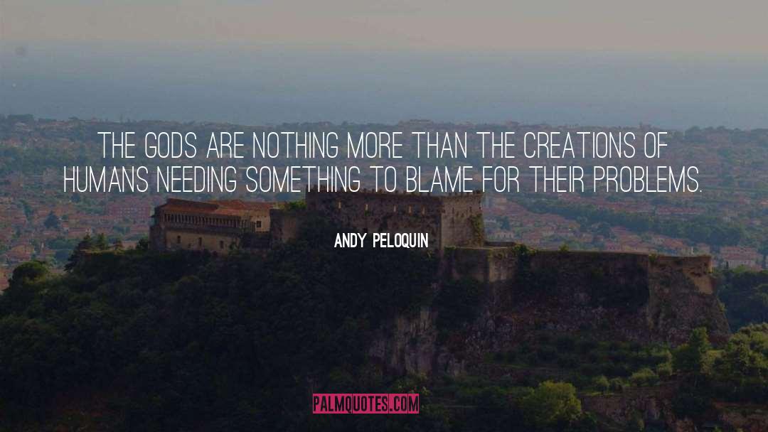 Andy Peloquin Quotes: The gods are nothing more