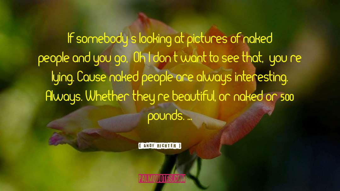 Andy Richter Quotes: If somebody's looking at pictures