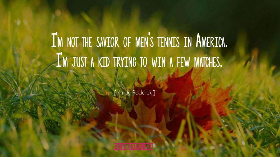 Andy Roddick Quotes: I'm not the savior of