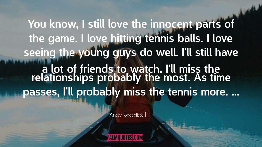 Andy Roddick Quotes: You know, I still love