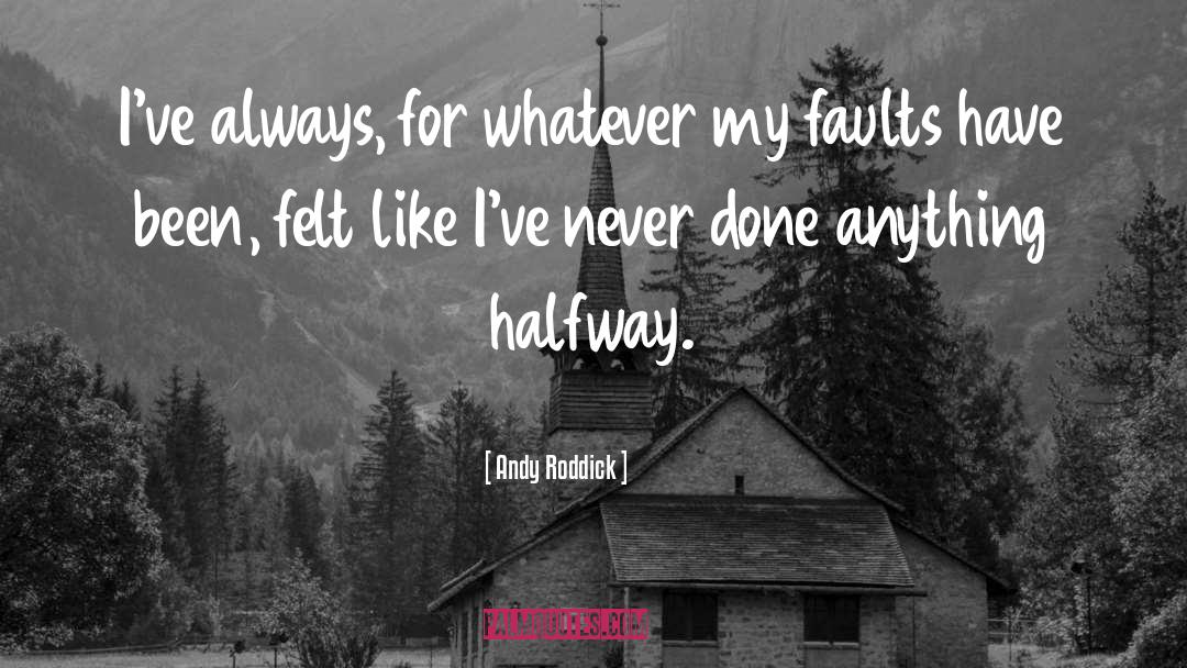 Andy Roddick Quotes: I've always, for whatever my