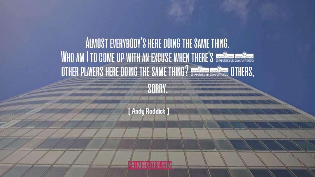 Andy Roddick Quotes: Almost everybody's here doing the