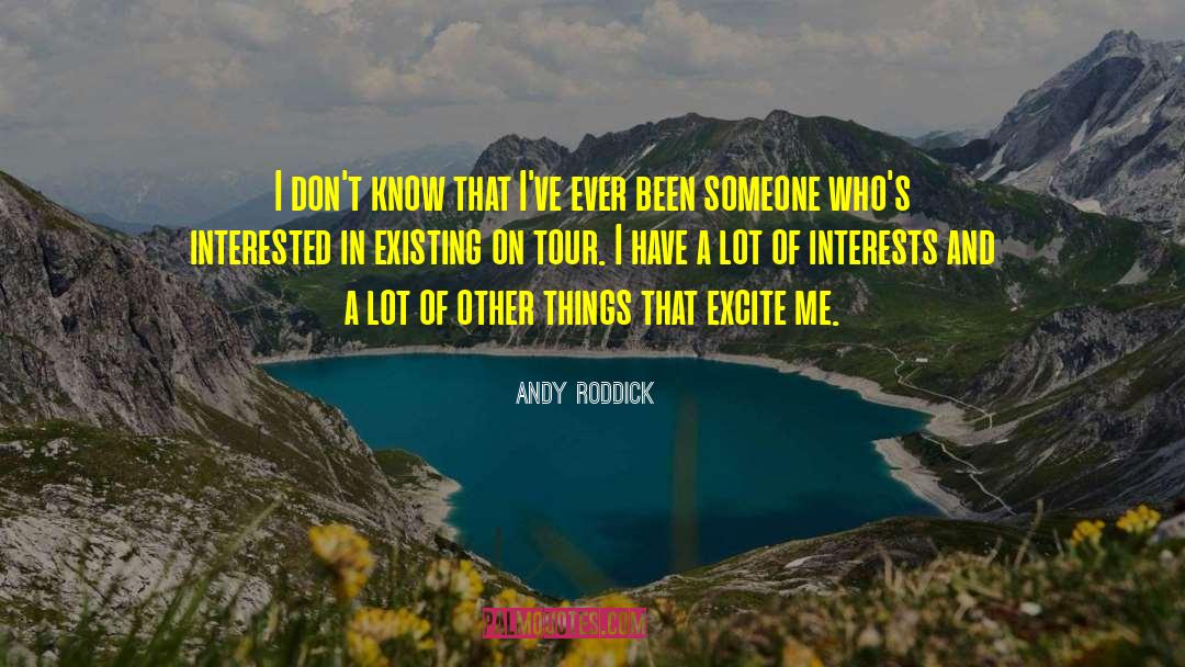 Andy Roddick Quotes: I don't know that I've