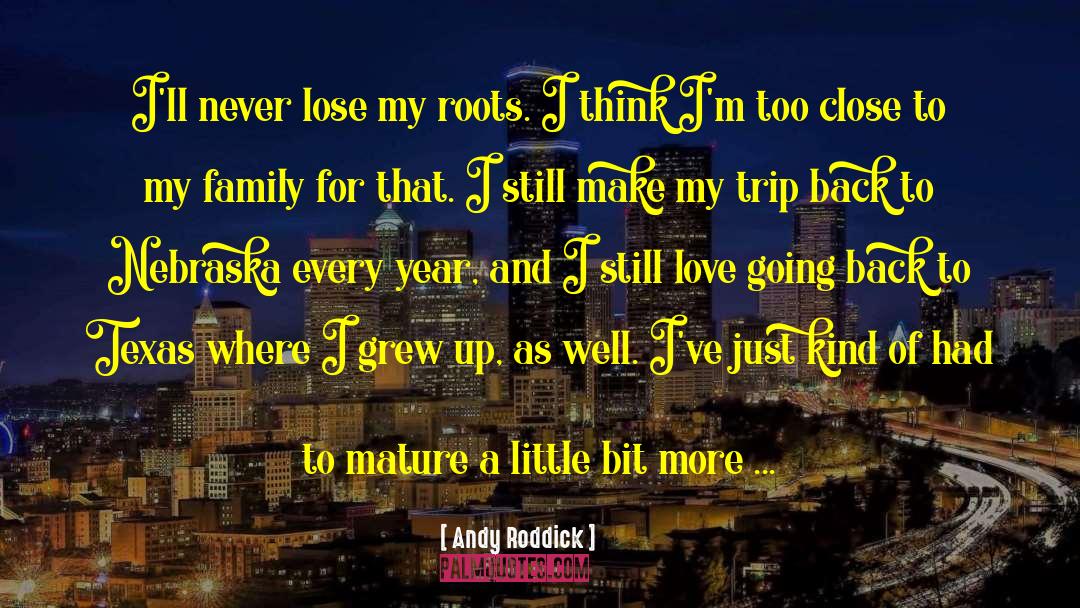 Andy Roddick Quotes: I'll never lose my roots.