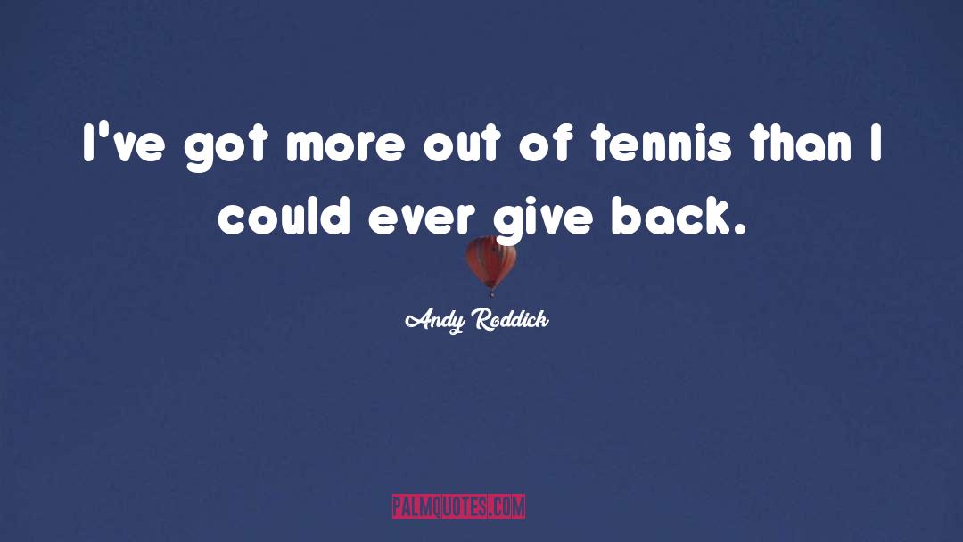 Andy Roddick Quotes: I've got more out of