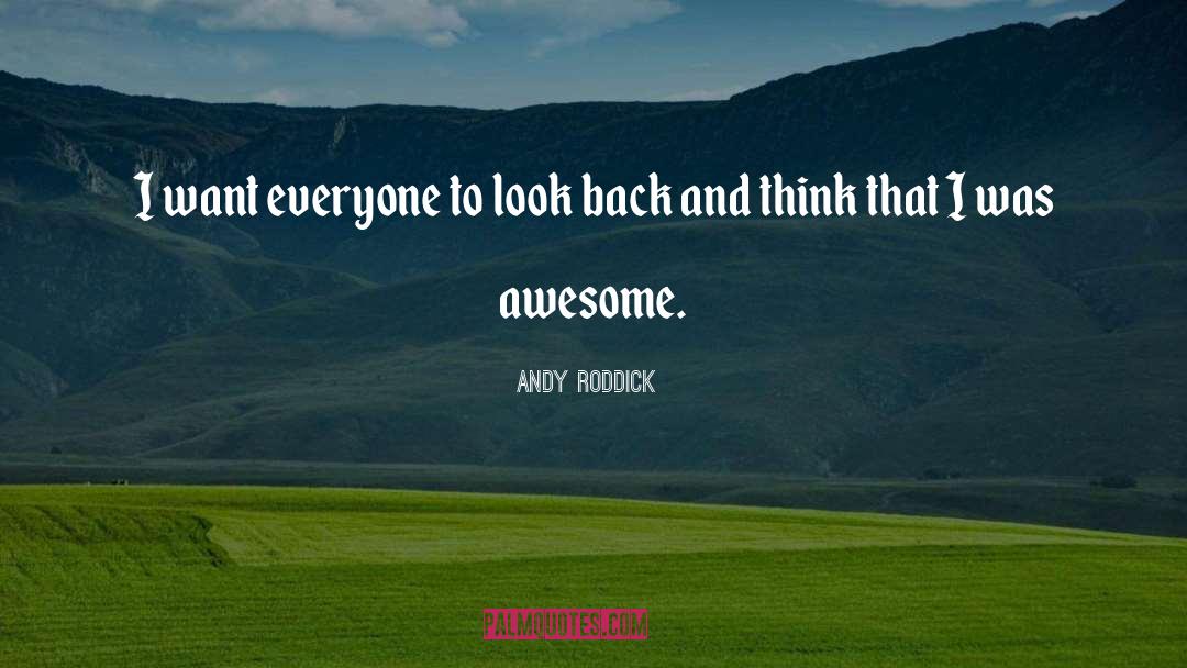 Andy Roddick Quotes: I want everyone to look
