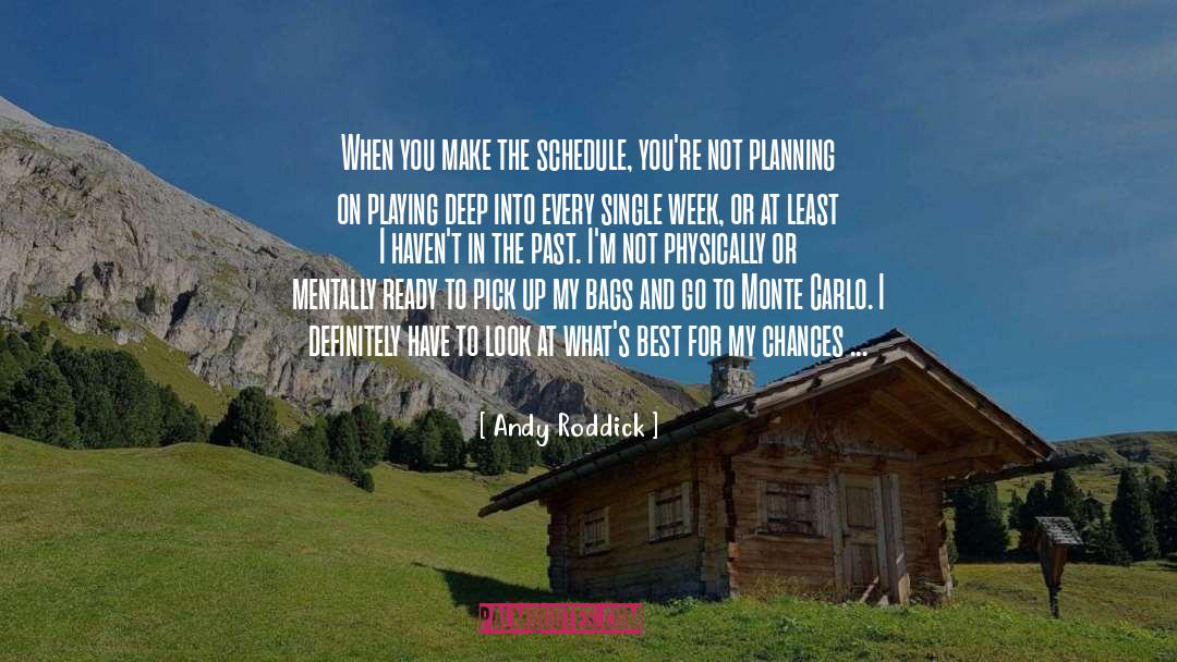 Andy Roddick Quotes: When you make the schedule,