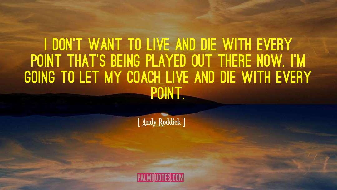 Andy Roddick Quotes: I don't want to live