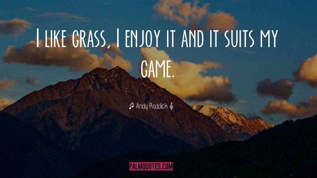 Andy Roddick Quotes: I like grass, I enjoy