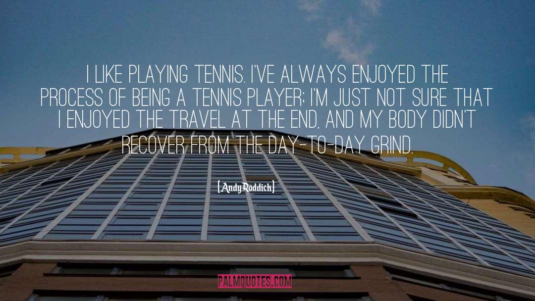 Andy Roddick Quotes: I like playing tennis. I've