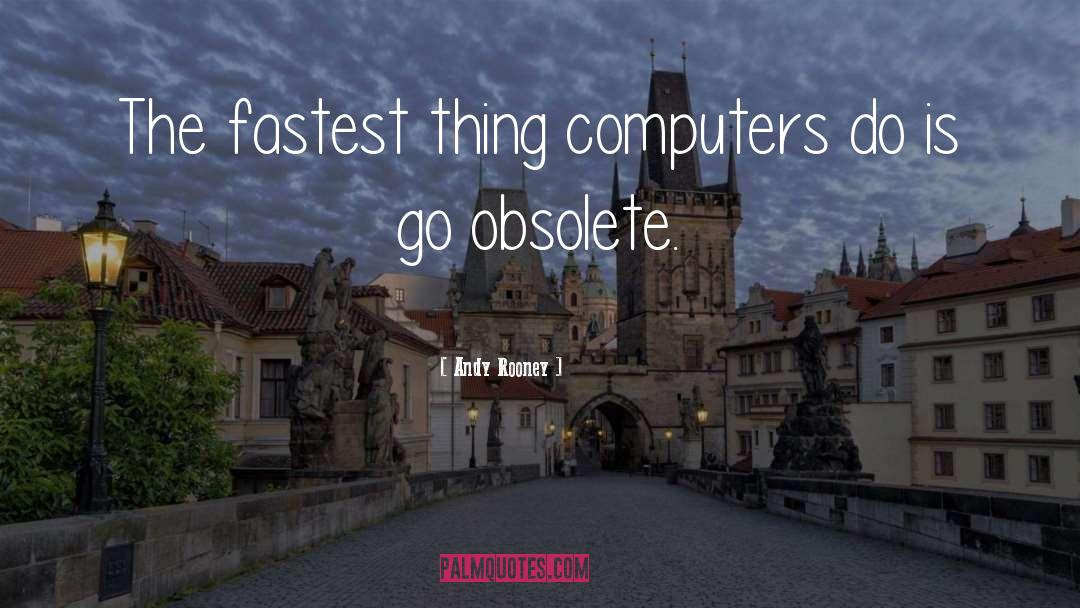 Andy Rooney Quotes: The fastest thing computers do