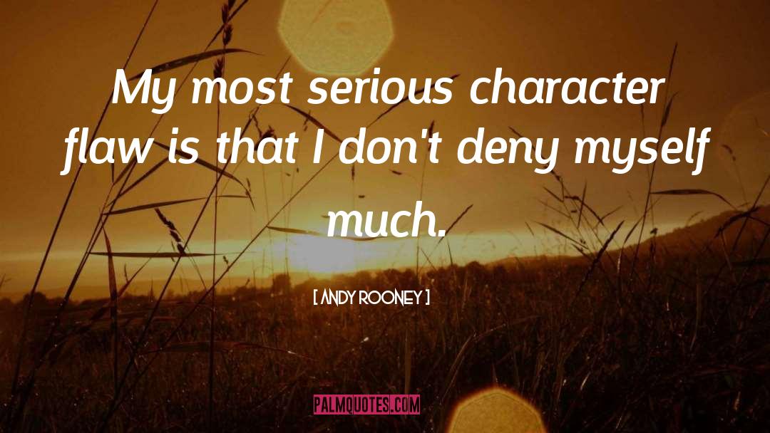 Andy Rooney Quotes: My most serious character flaw