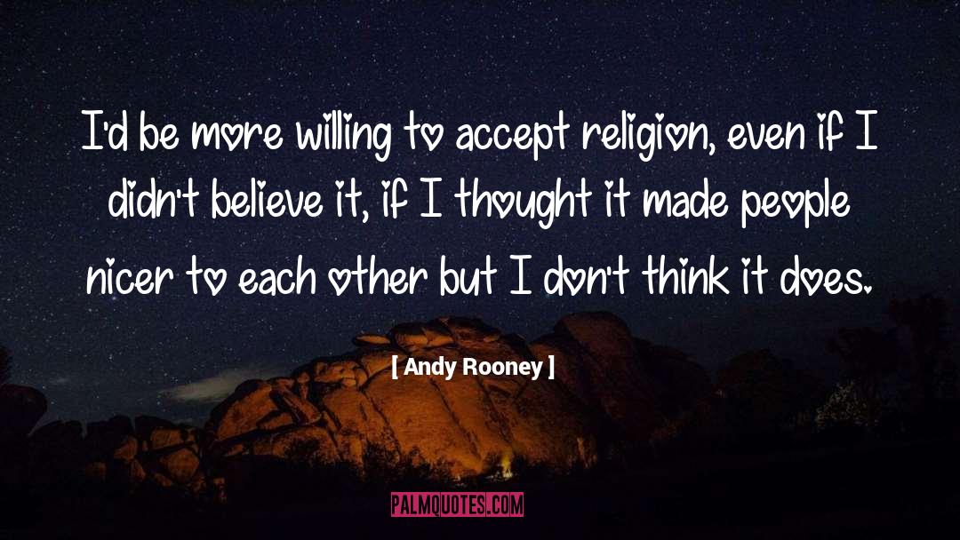 Andy Rooney Quotes: I'd be more willing to