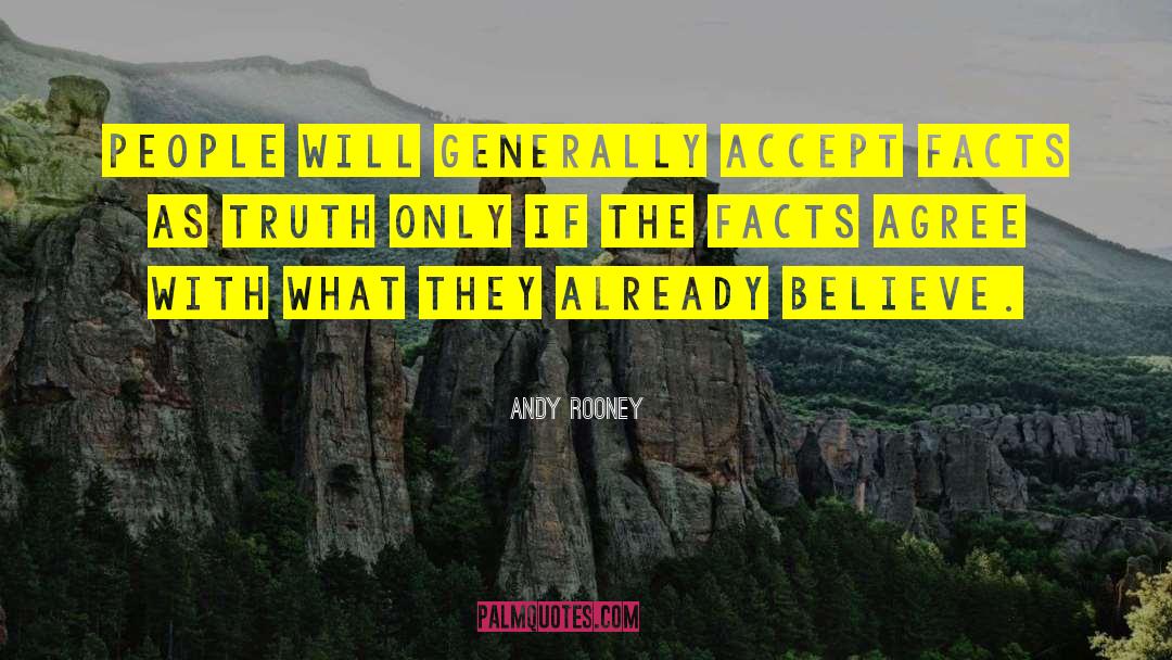 Andy Rooney Quotes: People will generally accept facts