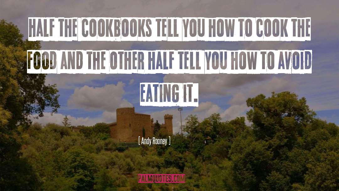 Andy Rooney Quotes: Half the cookbooks tell you