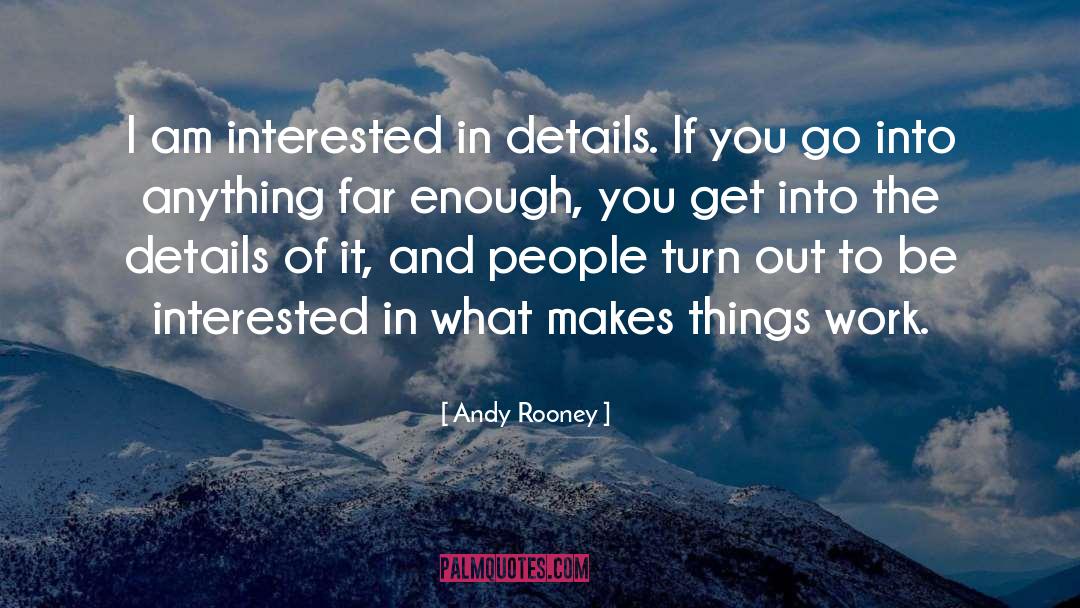 Andy Rooney Quotes: I am interested in details.