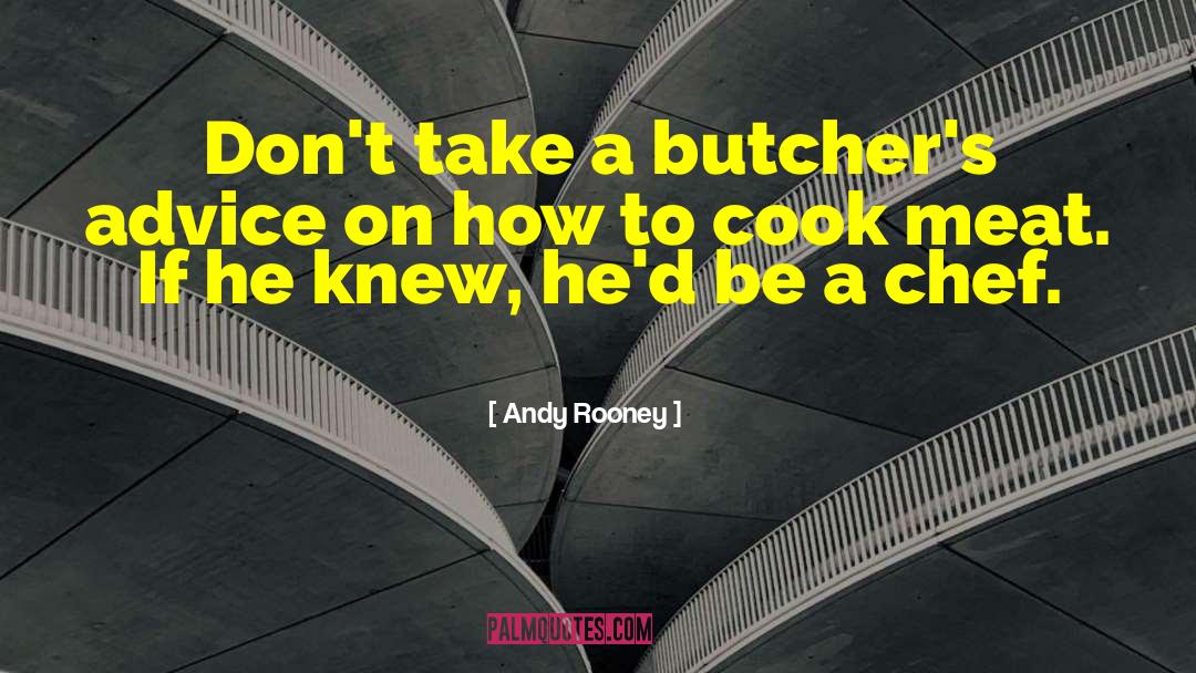 Andy Rooney Quotes: Don't take a butcher's advice