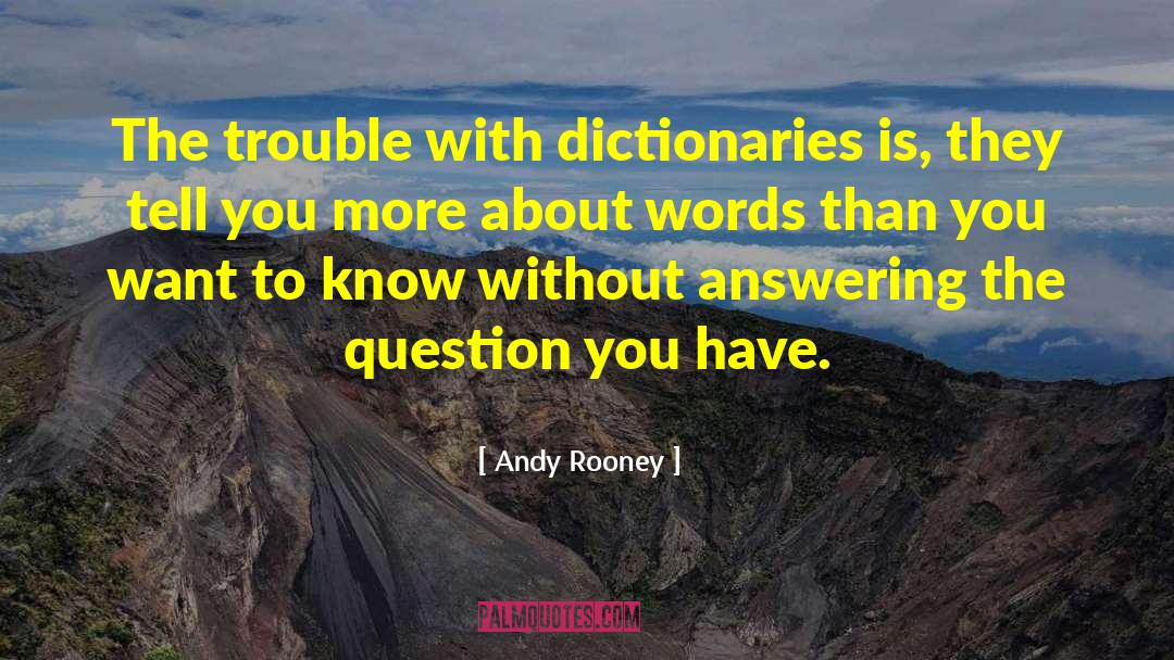 Andy Rooney Quotes: The trouble with dictionaries is,