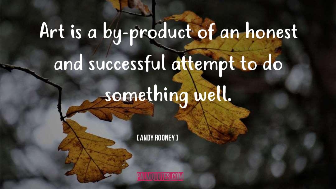 Andy Rooney Quotes: Art is a by-product of