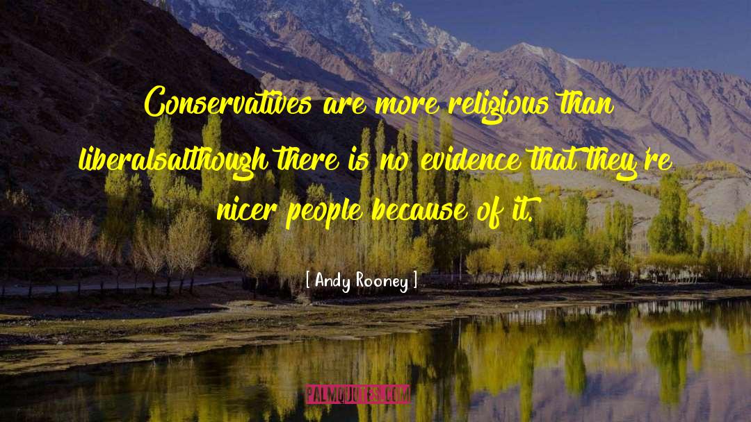 Andy Rooney Quotes: Conservatives are more religious than