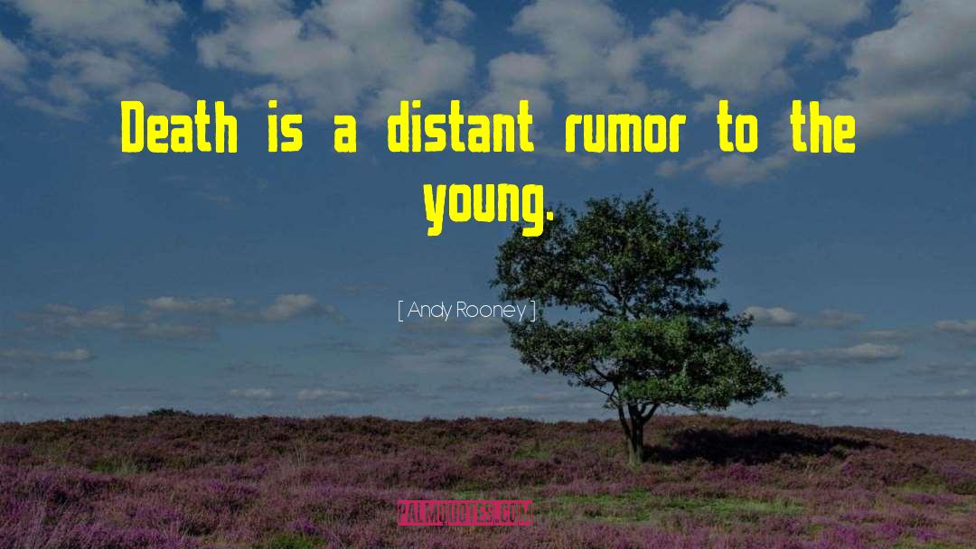 Andy Rooney Quotes: Death is a distant rumor
