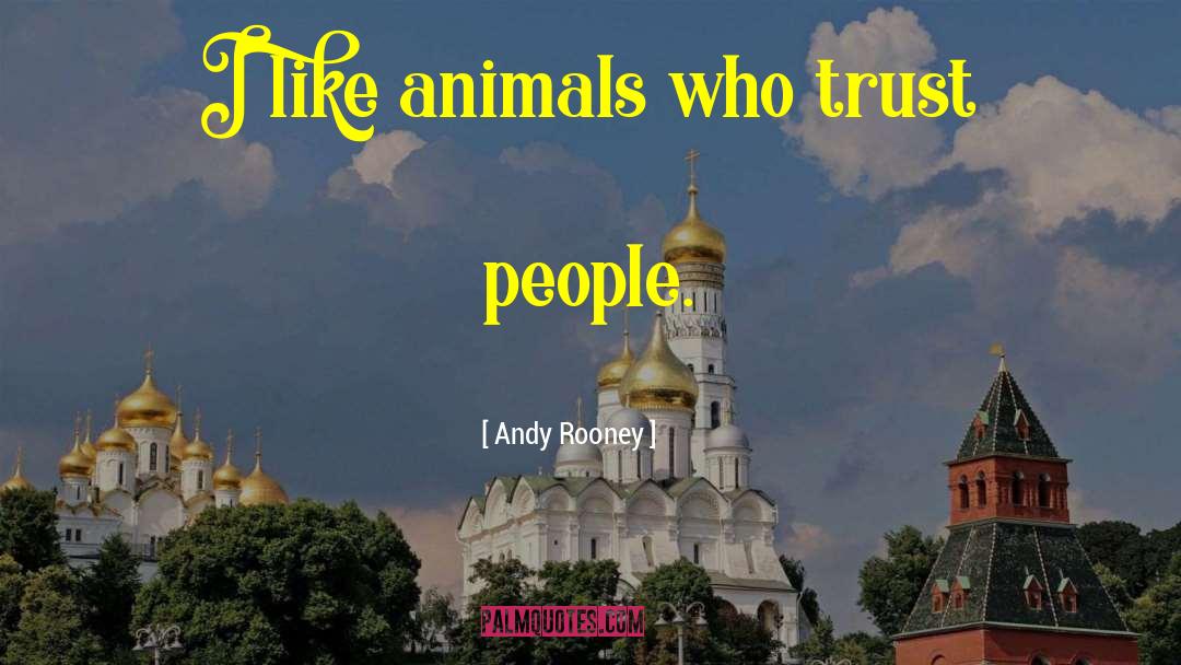 Andy Rooney Quotes: I like animals who trust