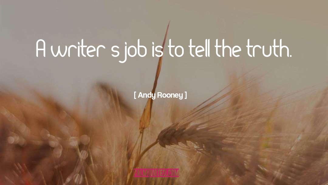 Andy Rooney Quotes: A writer's job is to