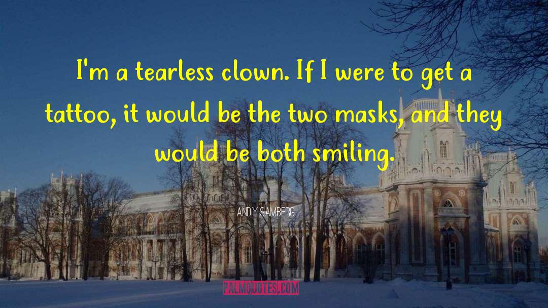 Andy Samberg Quotes: I'm a tearless clown. If