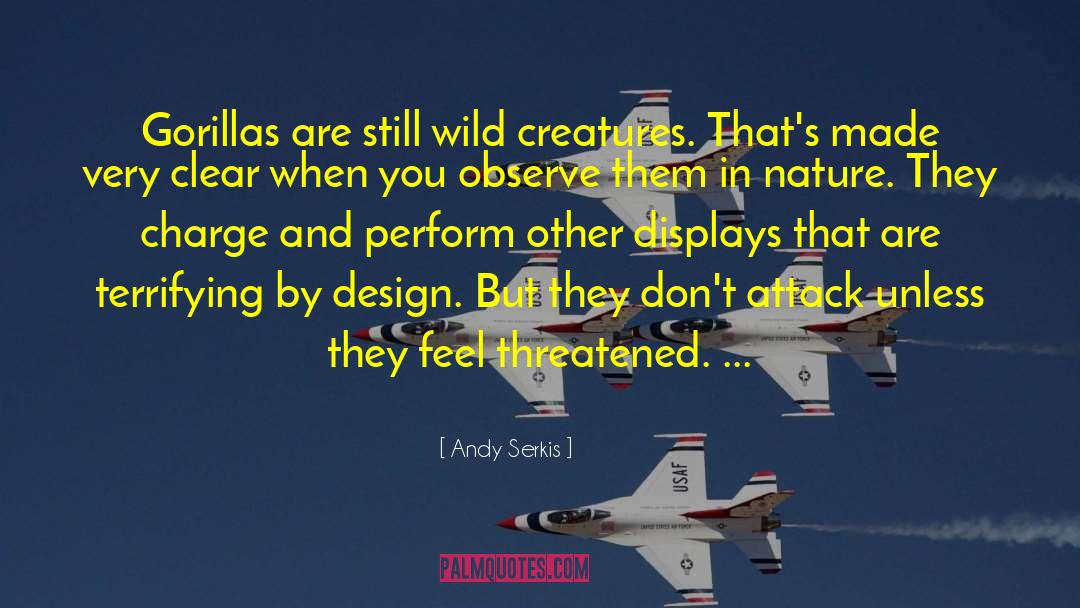 Andy Serkis Quotes: Gorillas are still wild creatures.