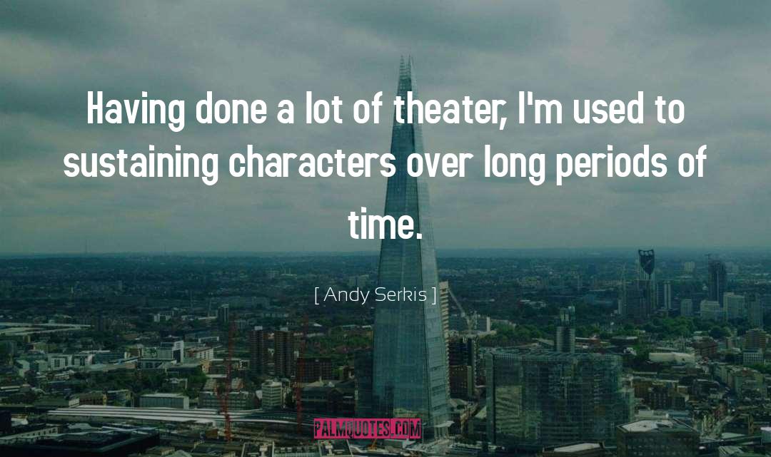 Andy Serkis Quotes: Having done a lot of