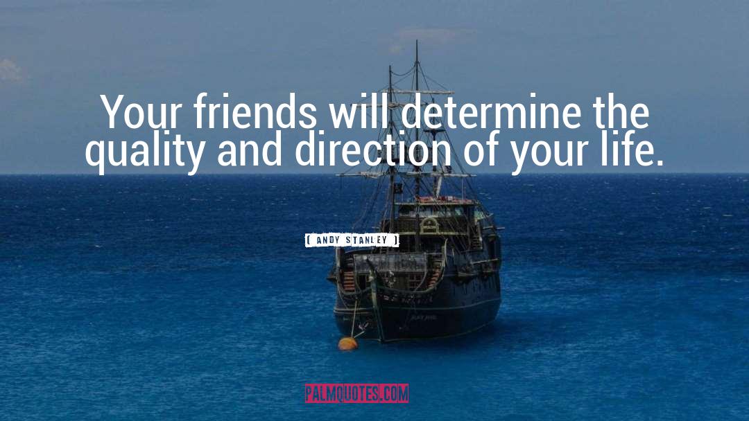 Andy Stanley Quotes: Your friends will determine the