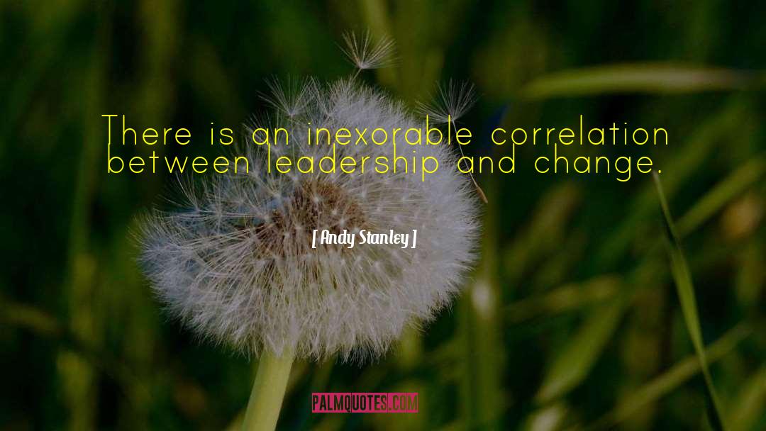 Andy Stanley Quotes: There is an inexorable correlation