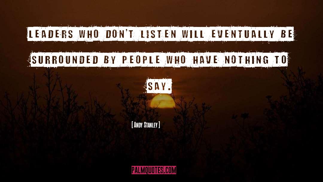 Andy Stanley Quotes: Leaders who don't listen will