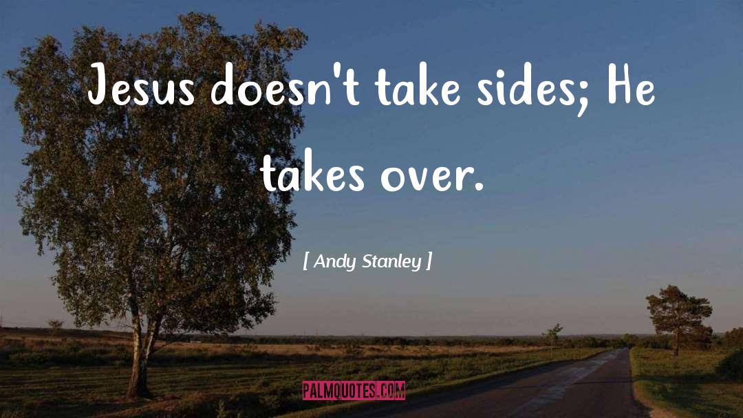 Andy Stanley Quotes: Jesus doesn't take sides; He