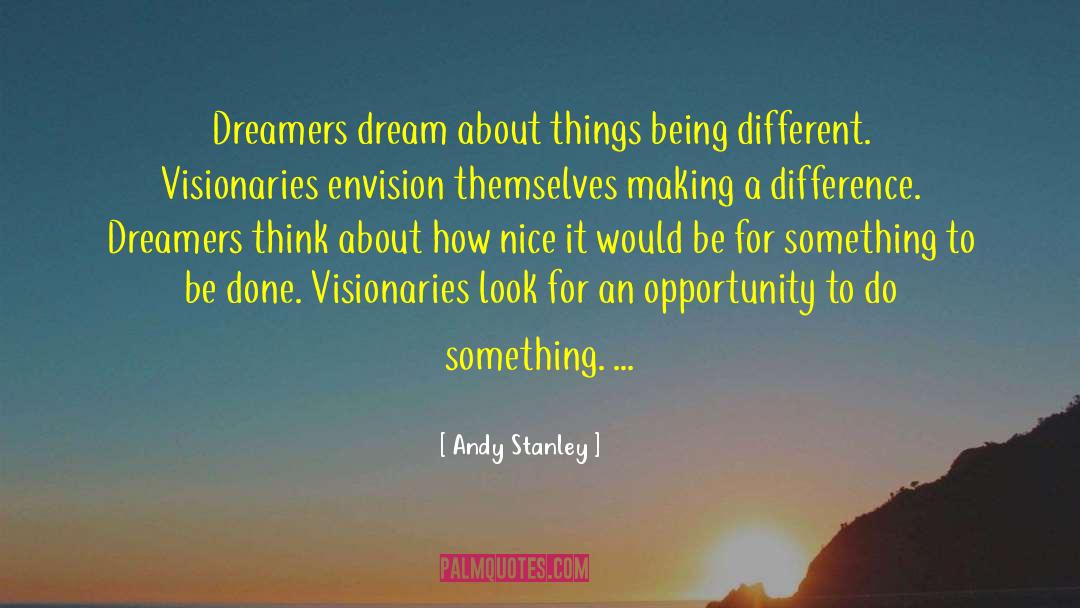 Andy Stanley Quotes: Dreamers dream about things being