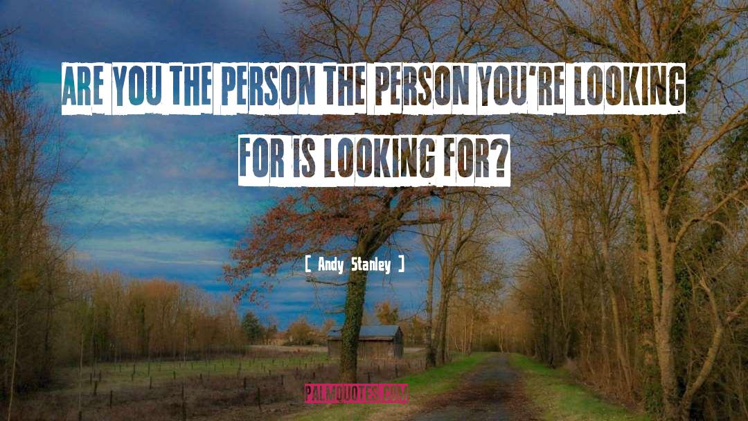 Andy Stanley Quotes: Are you the person the