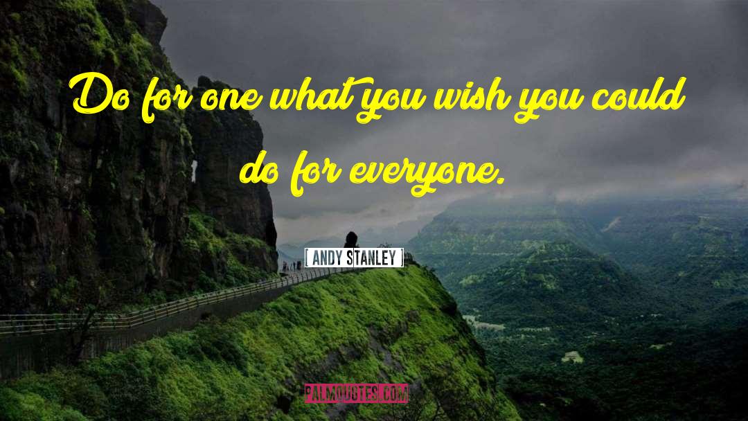 Andy Stanley Quotes: Do for one what you