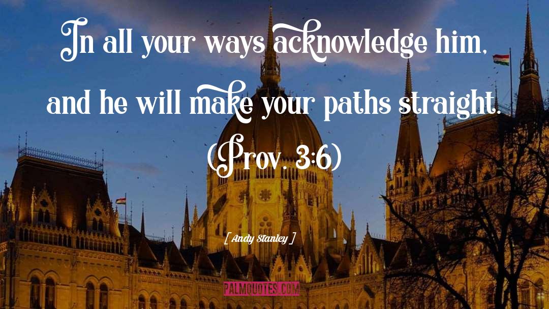 Andy Stanley Quotes: In all your ways acknowledge