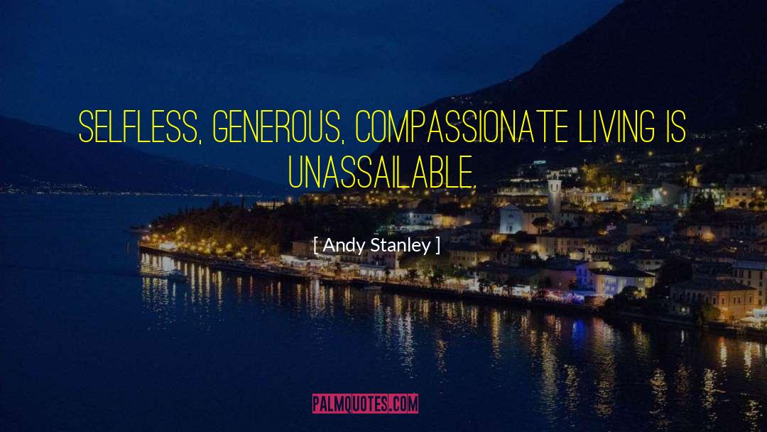 Andy Stanley Quotes: Selfless, generous, compassionate living is