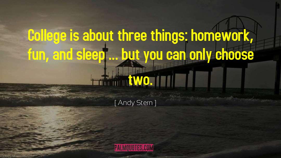 Andy Stern Quotes: College is about three things: