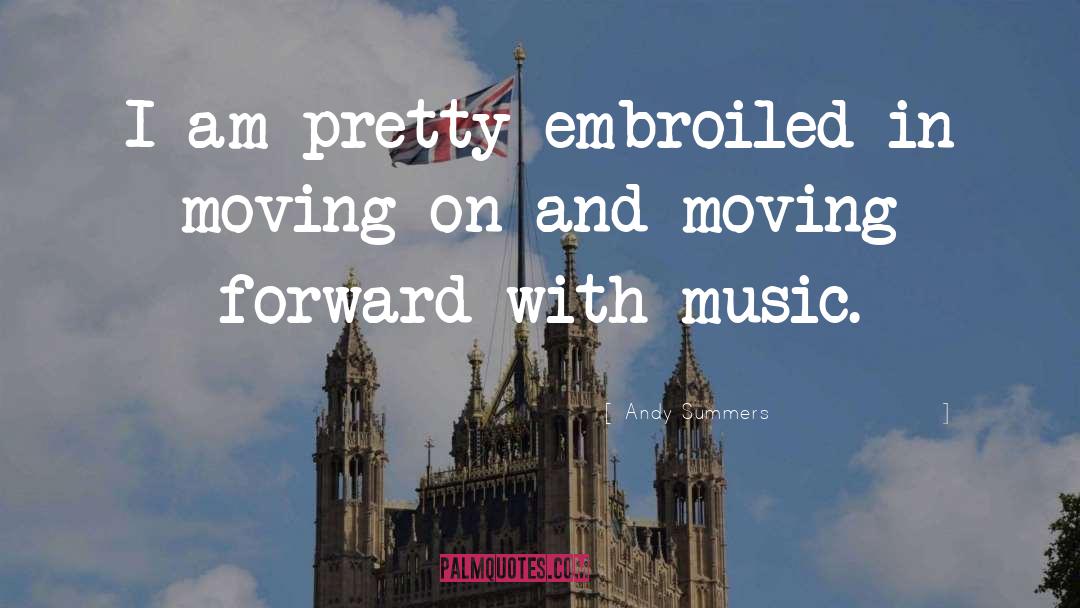 Andy Summers Quotes: I am pretty embroiled in